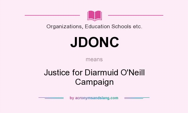 What does JDONC mean? It stands for Justice for Diarmuid O`Neill Campaign