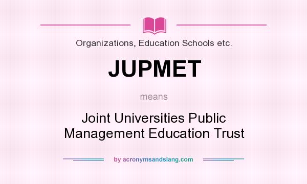 What does JUPMET mean? It stands for Joint Universities Public Management Education Trust