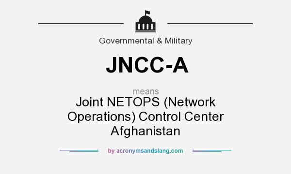 What does JNCC-A mean? It stands for Joint NETOPS (Network Operations) Control Center Afghanistan
