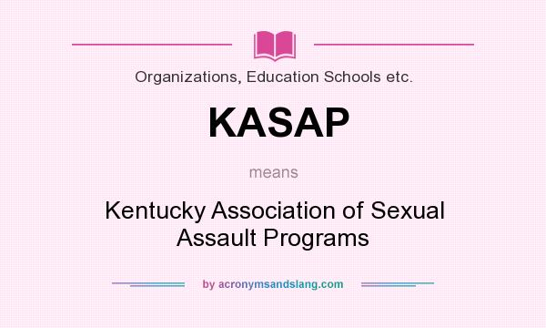 What does KASAP mean? It stands for Kentucky Association of Sexual Assault Programs