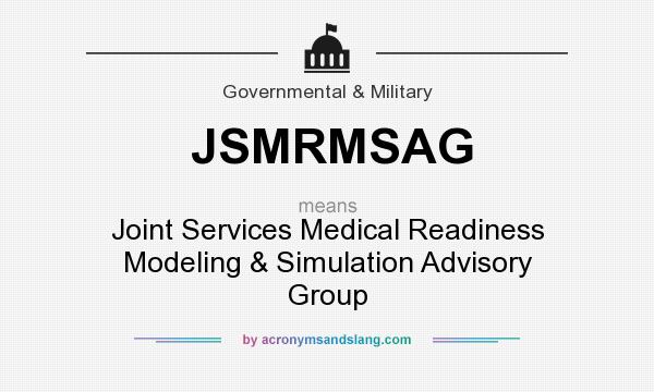 What does JSMRMSAG mean? It stands for Joint Services Medical Readiness Modeling & Simulation Advisory Group