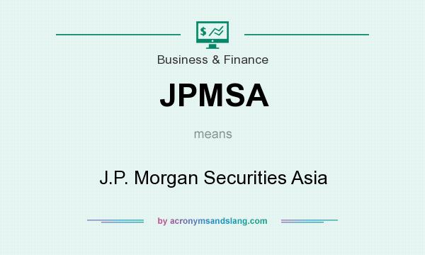 What does JPMSA mean? It stands for J.P. Morgan Securities Asia