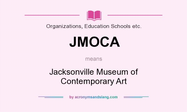 What does JMOCA mean? It stands for Jacksonville Museum of Contemporary Art
