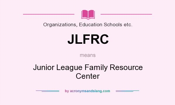 What does JLFRC mean? It stands for Junior League Family Resource Center