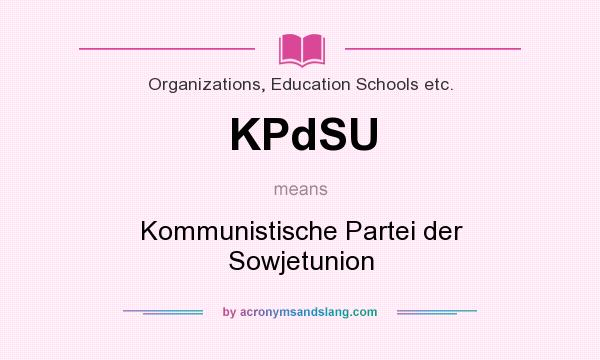 What does KPdSU mean? It stands for Kommunistische Partei der Sowjetunion