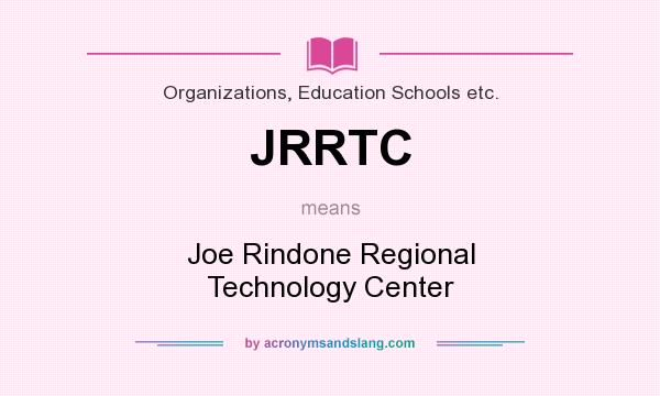 What does JRRTC mean? It stands for Joe Rindone Regional Technology Center
