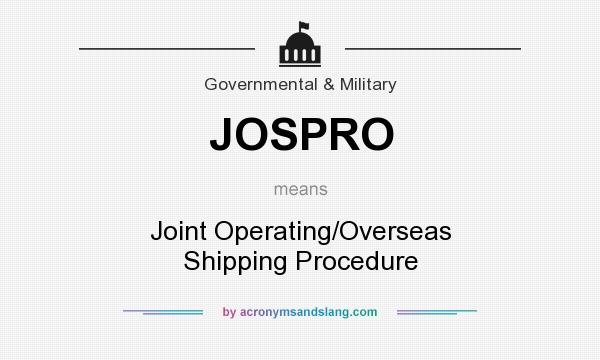 What does JOSPRO mean? It stands for Joint Operating/Overseas Shipping Procedure