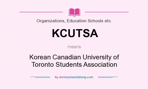 What does KCUTSA mean? It stands for Korean Canadian University of Toronto Students Association