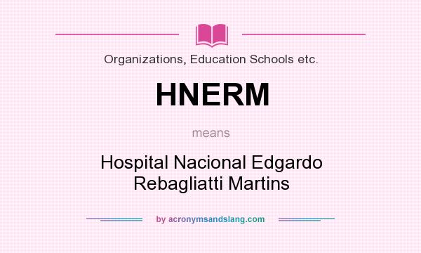 What does HNERM mean? It stands for Hospital Nacional Edgardo Rebagliatti Martins