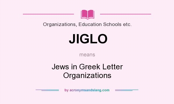 What does JIGLO mean? It stands for Jews in Greek Letter Organizations