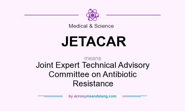 What does JETACAR mean? It stands for Joint Expert Technical Advisory Committee on Antibiotic Resistance