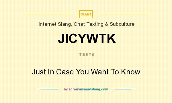 What does JICYWTK mean? It stands for Just In Case You Want To Know