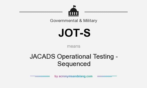 What does JOT-S mean? It stands for JACADS Operational Testing - Sequenced