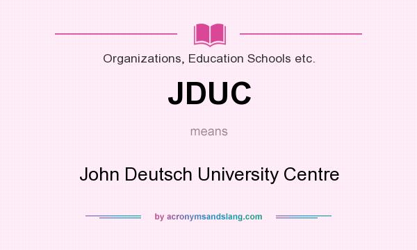 What does JDUC mean? It stands for John Deutsch University Centre