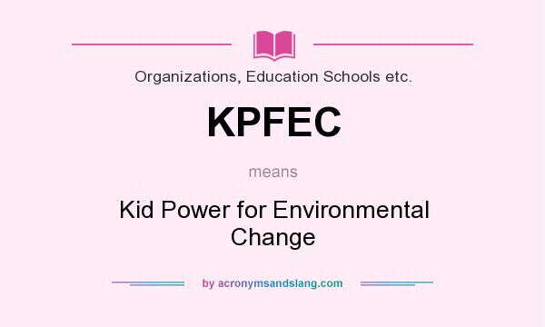 What does KPFEC mean? It stands for Kid Power for Environmental Change