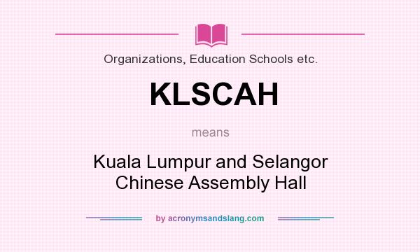 What does KLSCAH mean? It stands for Kuala Lumpur and Selangor Chinese Assembly Hall