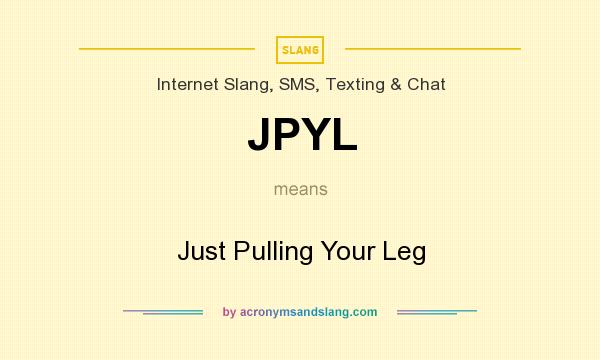 What does JPYL mean? It stands for Just Pulling Your Leg