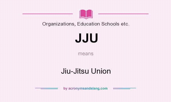 What does JJU mean? It stands for Jiu-Jitsu Union