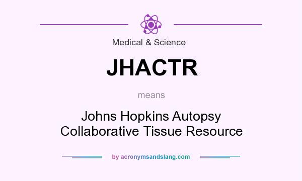 What does JHACTR mean? It stands for Johns Hopkins Autopsy Collaborative Tissue Resource