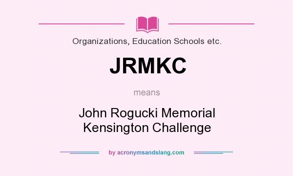 What does JRMKC mean? It stands for John Rogucki Memorial Kensington Challenge