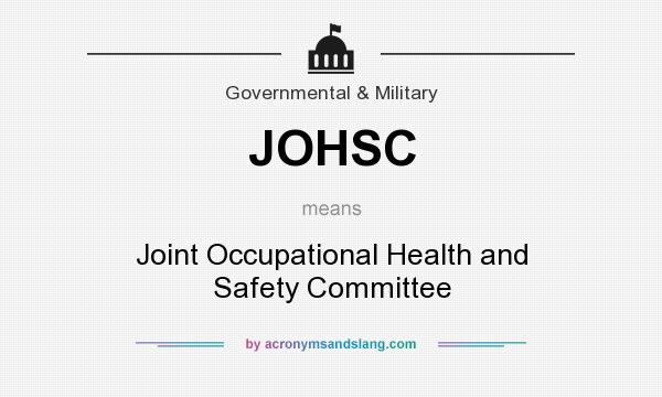 What does JOHSC mean? It stands for Joint Occupational Health and Safety Committee