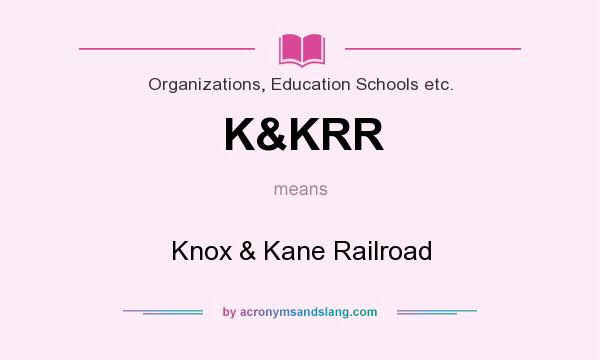 What does K&KRR mean? It stands for Knox & Kane Railroad