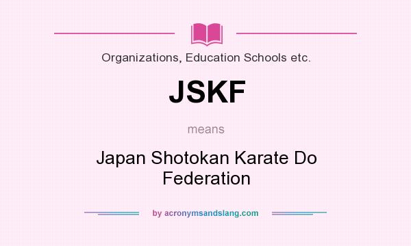 What does JSKF mean? It stands for Japan Shotokan Karate Do Federation