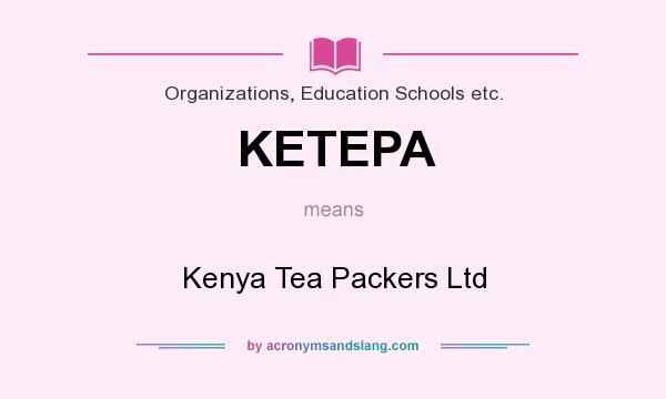 What does KETEPA mean? It stands for Kenya Tea Packers Ltd