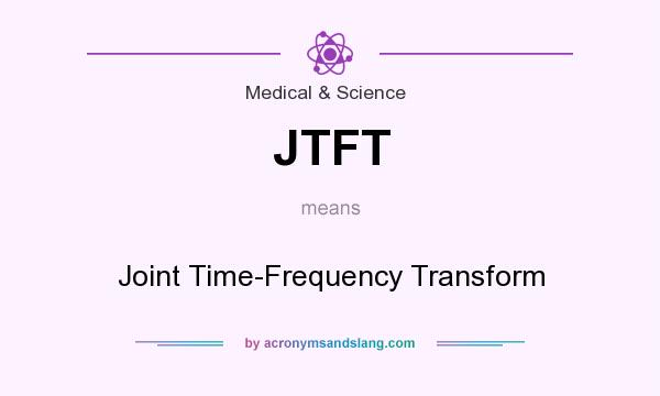 What does JTFT mean? It stands for Joint Time-Frequency Transform