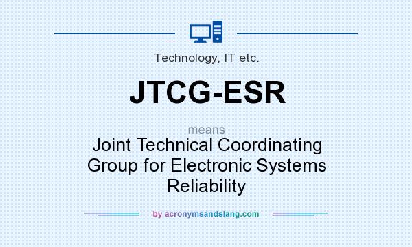 What does JTCG-ESR mean? It stands for Joint Technical Coordinating Group for Electronic Systems Reliability