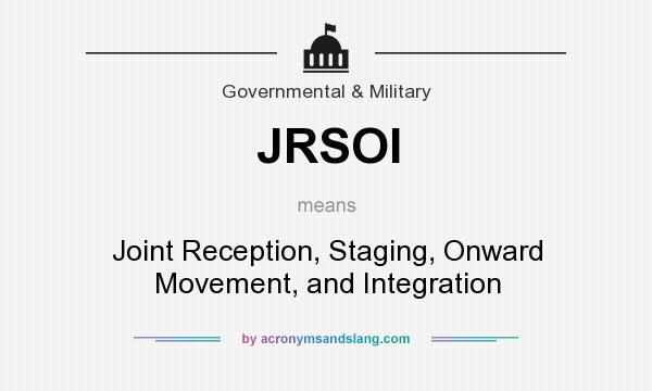 What does JRSOI mean? It stands for Joint Reception, Staging, Onward Movement, and Integration