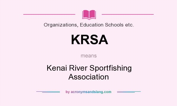 What does KRSA mean? It stands for Kenai River Sportfishing Association
