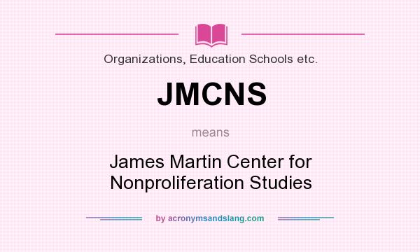 What does JMCNS mean? It stands for James Martin Center for Nonproliferation Studies