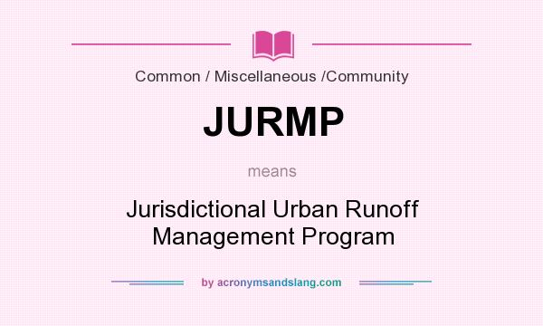 What does JURMP mean? It stands for Jurisdictional Urban Runoff Management Program