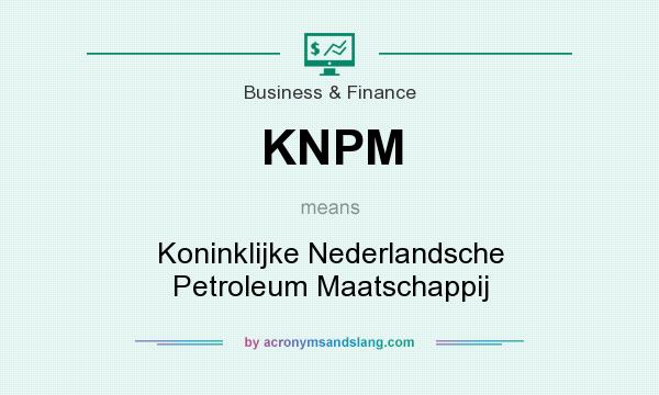 What does KNPM mean? It stands for Koninklijke Nederlandsche Petroleum Maatschappij