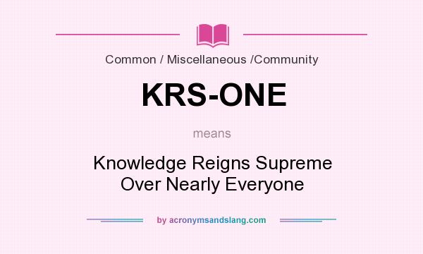 What does KRS-ONE mean? It stands for Knowledge Reigns Supreme Over Nearly Everyone
