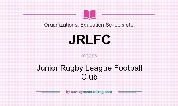 What does JRLFC mean? It stands for Junior Rugby League Football Club