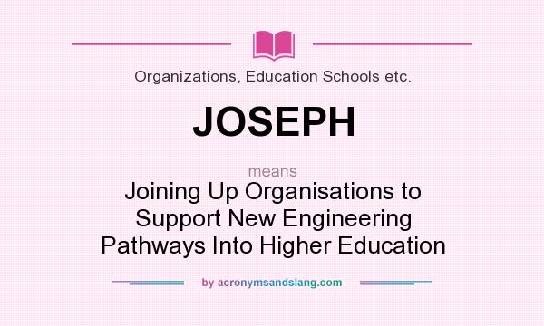 What does JOSEPH mean? It stands for Joining Up Organisations to Support New Engineering Pathways Into Higher Education