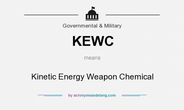What does KEWC mean? It stands for Kinetic Energy Weapon Chemical