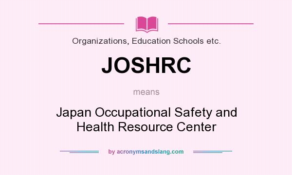 What does JOSHRC mean? It stands for Japan Occupational Safety and Health Resource Center
