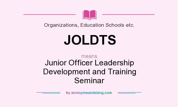 What does JOLDTS mean? It stands for Junior Officer Leadership Development and Training Seminar