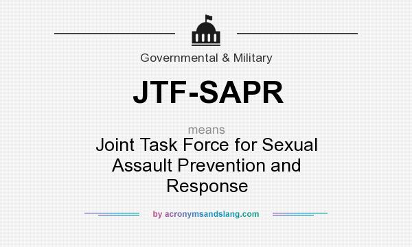 What does JTF-SAPR mean? It stands for Joint Task Force for Sexual Assault Prevention and Response