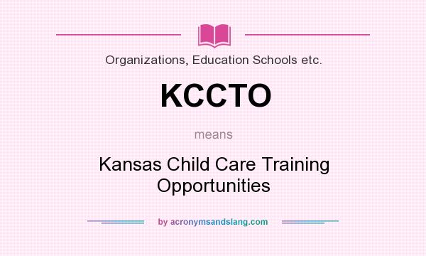 What does KCCTO mean? It stands for Kansas Child Care Training Opportunities