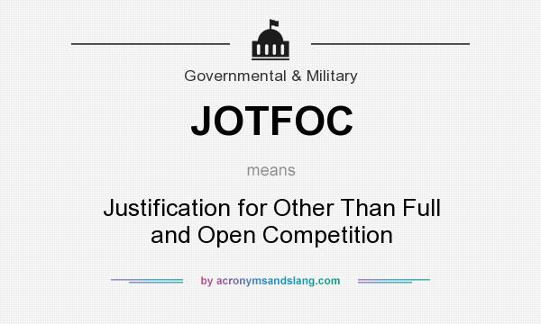 What does JOTFOC mean? It stands for Justification for Other Than Full and Open Competition