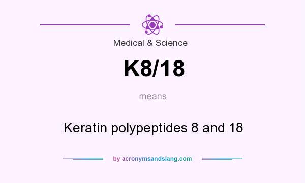 What does K8/18 mean? It stands for Keratin polypeptides 8 and 18