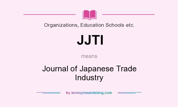 What does JJTI mean? It stands for Journal of Japanese Trade Industry