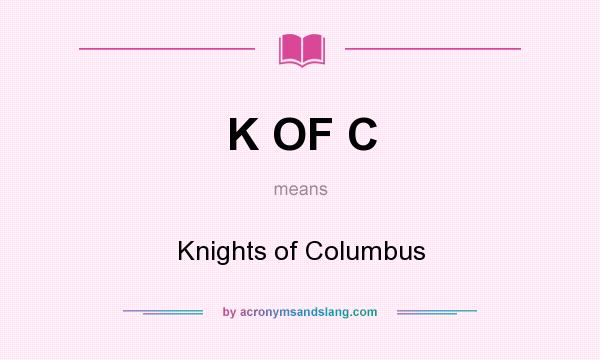 What does K OF C mean? It stands for Knights of Columbus