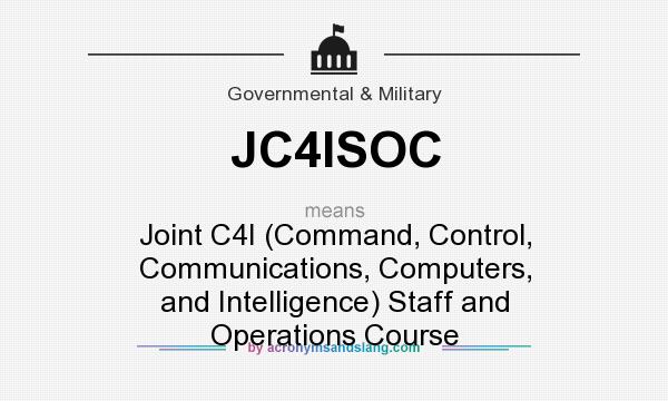 What does JC4ISOC mean? It stands for Joint C4I (Command, Control, Communications, Computers, and Intelligence) Staff and Operations Course