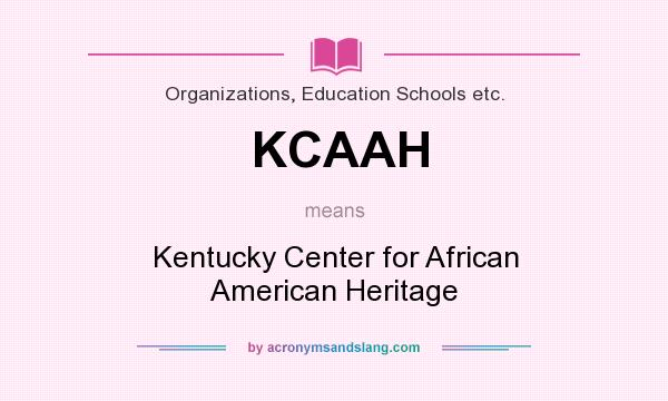 What does KCAAH mean? It stands for Kentucky Center for African American Heritage