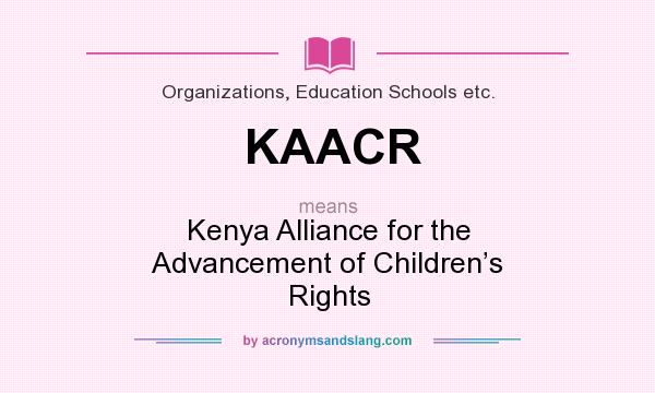What does KAACR mean? It stands for Kenya Alliance for the Advancement of Children’s Rights